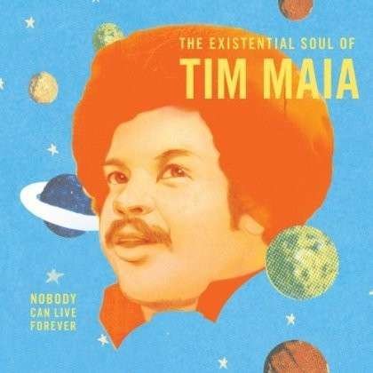 Nobody Can Live Forever (The Existential Soul Of Tim Maia)